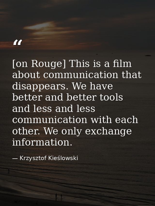 [on Rouge] This is a film about communication that disappears. We have better and better tools and less and less communi — Krzysztof Kieślowski