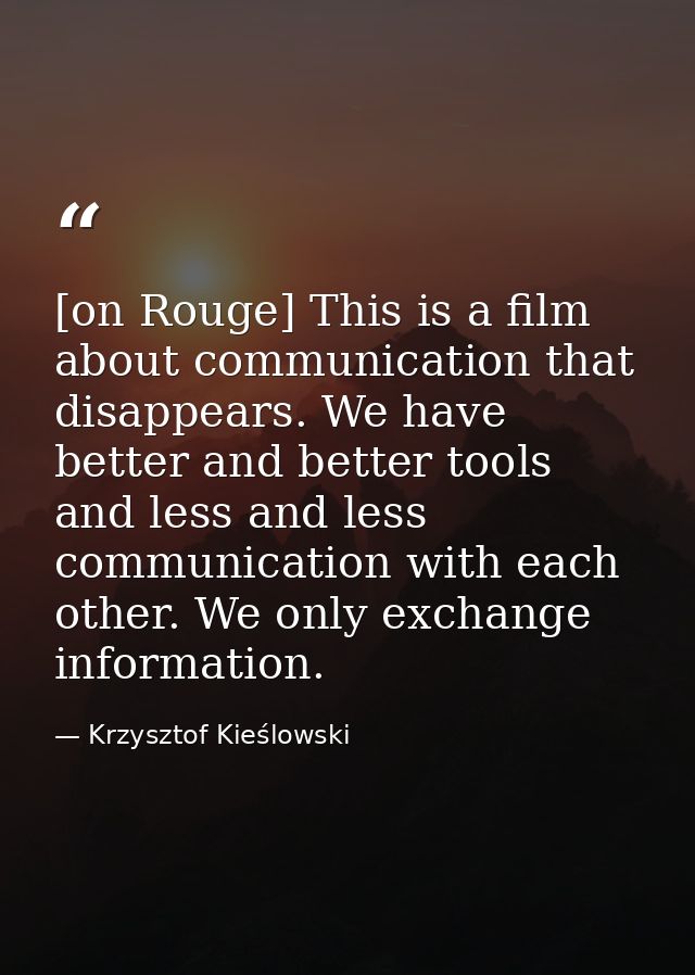 [on Rouge] This is a film about communication that disappears. We have better and better tools and less and less communi — Krzysztof Kieślowski