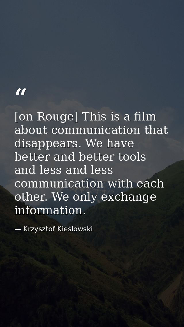 [on Rouge] This is a film about communication that disappears. We have better and better tools and less and less communi — Krzysztof Kieślowski