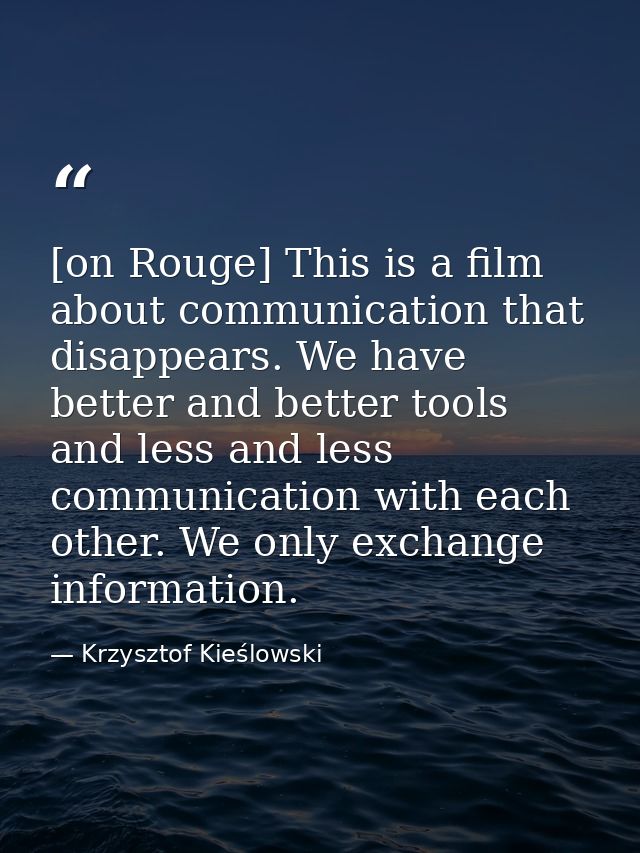 [on Rouge] This is a film about communication that disappears. We have better and better tools and less and less communi — Krzysztof Kieślowski