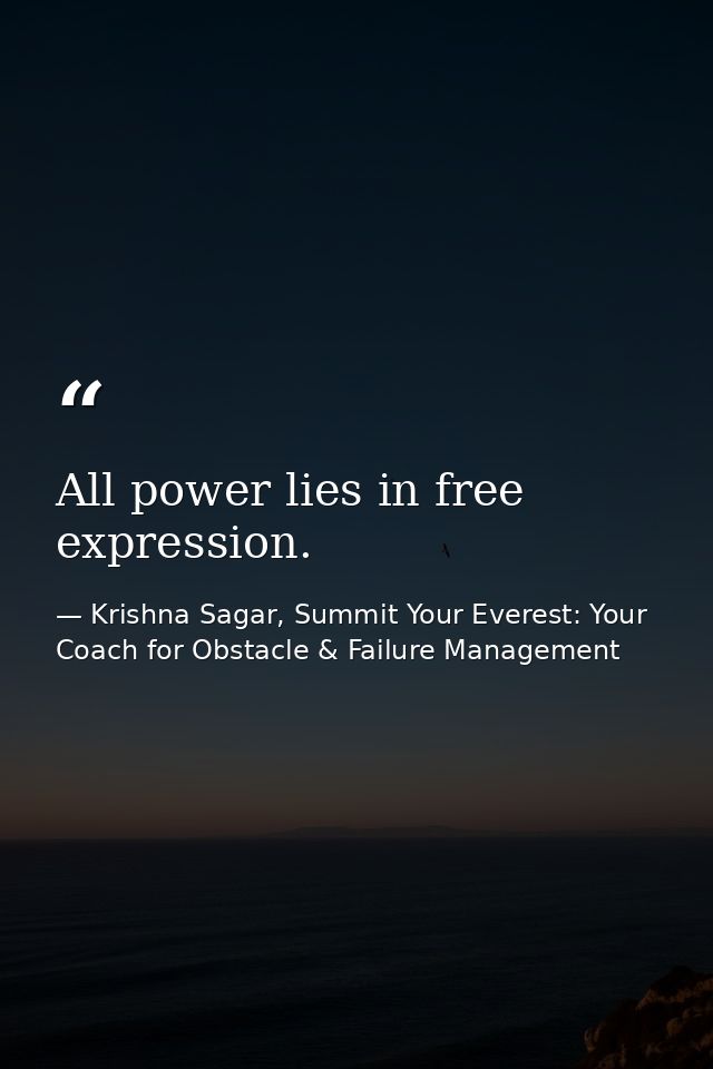 All power lies in free expression. — Krishna Sagar, Summit Your Everest: Your Coach for Obstacle & Failure Management
