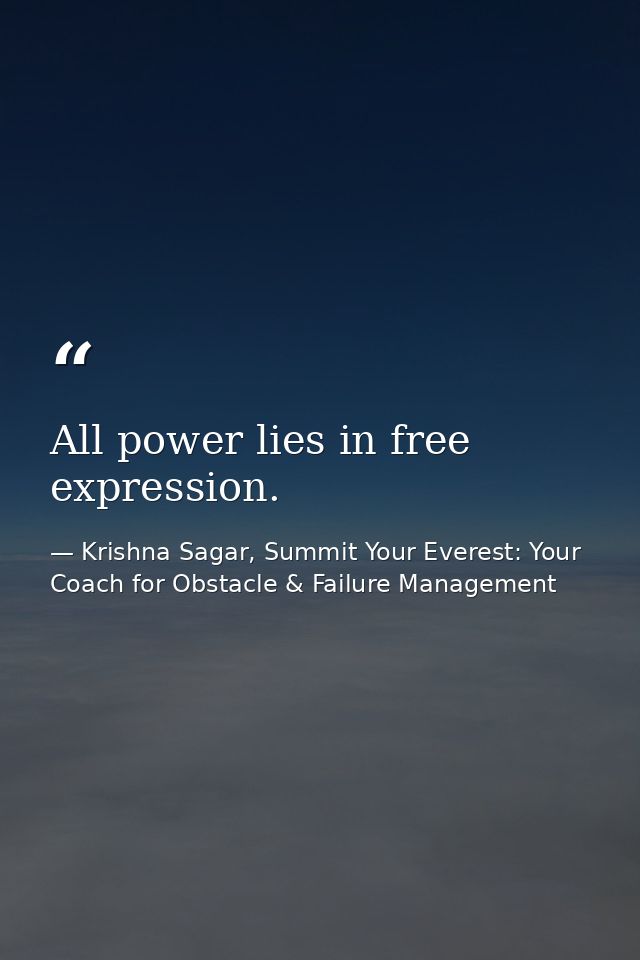 All power lies in free expression. — Krishna Sagar, Summit Your Everest: Your Coach for Obstacle & Failure Management
