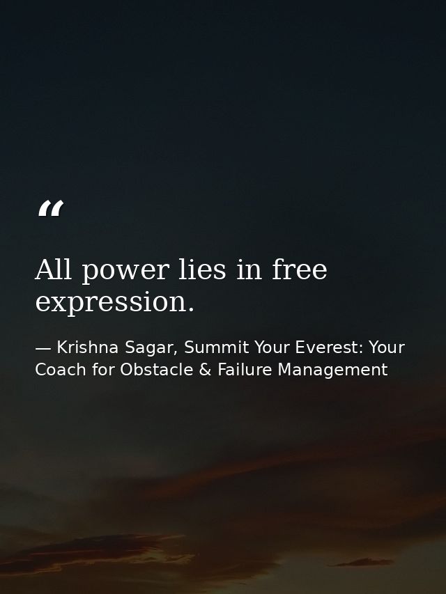 All power lies in free expression. — Krishna Sagar, Summit Your Everest: Your Coach for Obstacle & Failure Management