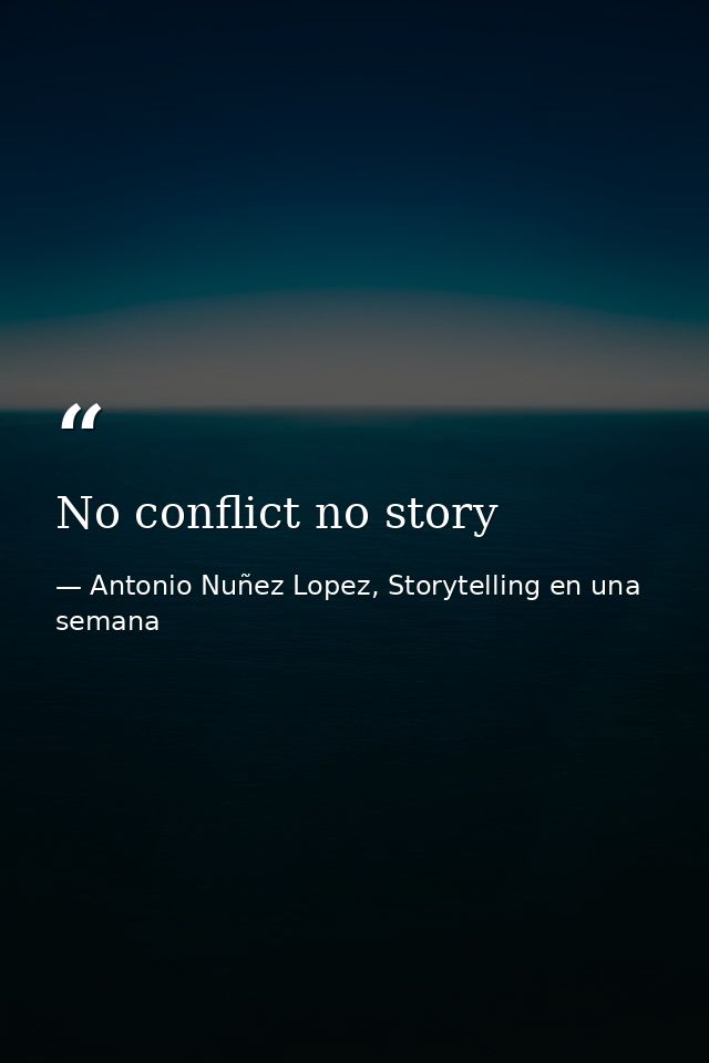 No conflict no story — Antonio Nuñez Lopez, Storytelling en una semana