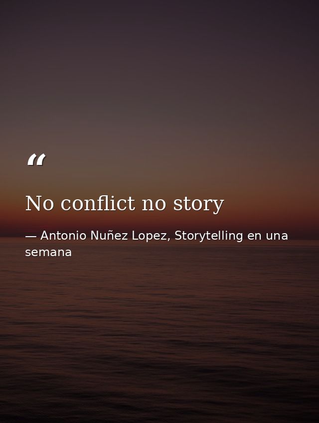 No conflict no story — Antonio Nuñez Lopez, Storytelling en una semana
