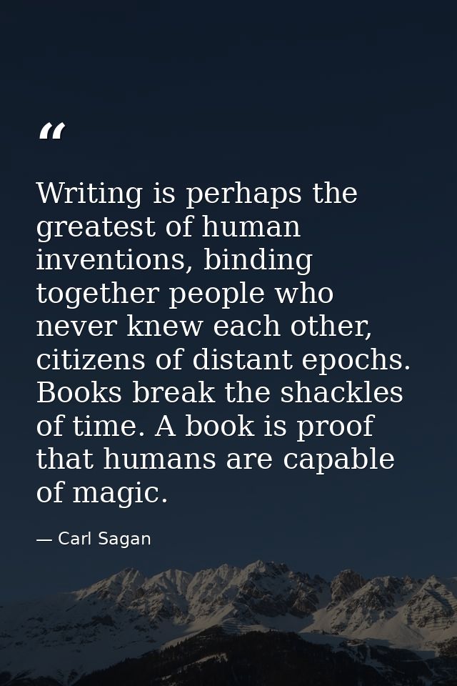 Writing is perhaps the greatest of human inventions, binding together people who never knew each other, citizens of dist — Carl Sagan