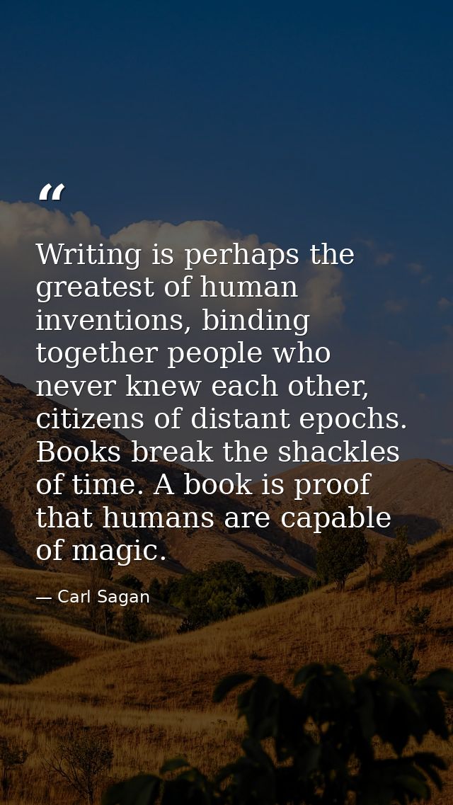 Writing is perhaps the greatest of human inventions, binding together people who never knew each other, citizens of dist — Carl Sagan