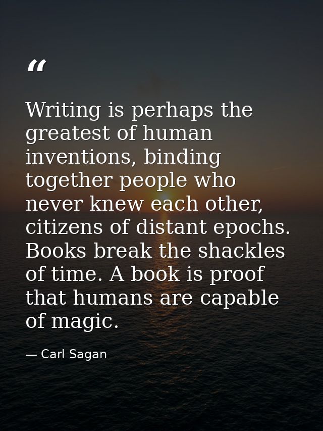 Writing is perhaps the greatest of human inventions, binding together people who never knew each other, citizens of dist — Carl Sagan