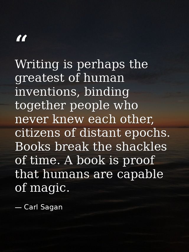 Writing is perhaps the greatest of human inventions, binding together people who never knew each other, citizens of dist — Carl Sagan