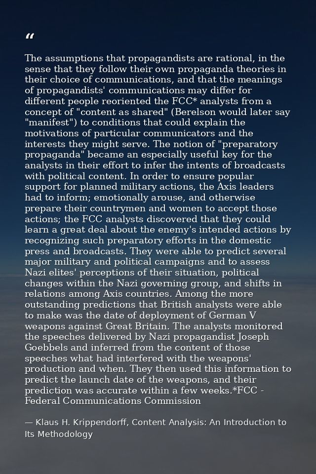 The assumptions that propagandists are rational, in the sense that they follow their own propaganda theories in their ch — Klaus H. Krippendorff, Content Analysis: An Introduction to Its Methodology