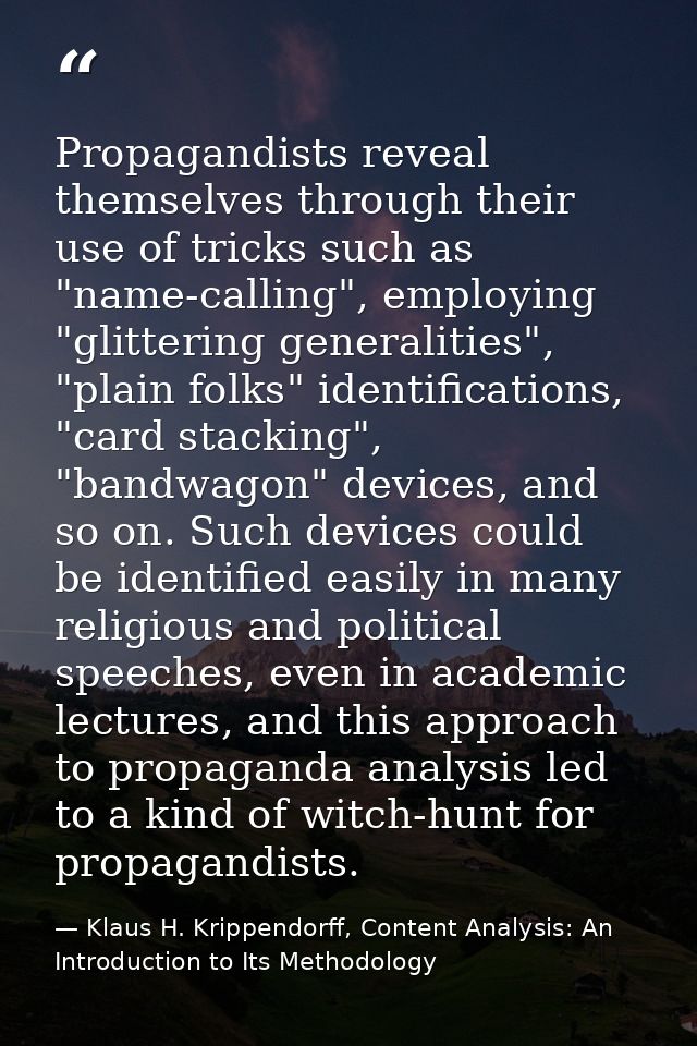 Propagandists reveal themselves through their use of tricks such as "name-calling", employing "glittering generalities", — Klaus H. Krippendorff, Content Analysis: An Introduction to Its Methodology