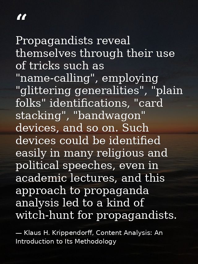 Propagandists reveal themselves through their use of tricks such as "name-calling", employing "glittering generalities", — Klaus H. Krippendorff, Content Analysis: An Introduction to Its Methodology