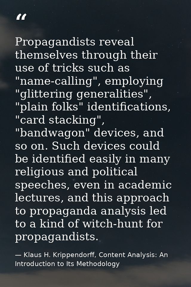 Propagandists reveal themselves through their use of tricks such as "name-calling", employing "glittering generalities", — Klaus H. Krippendorff, Content Analysis: An Introduction to Its Methodology