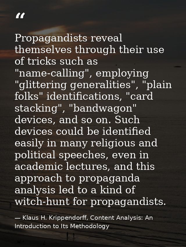 Propagandists reveal themselves through their use of tricks such as "name-calling", employing "glittering generalities", — Klaus H. Krippendorff, Content Analysis: An Introduction to Its Methodology