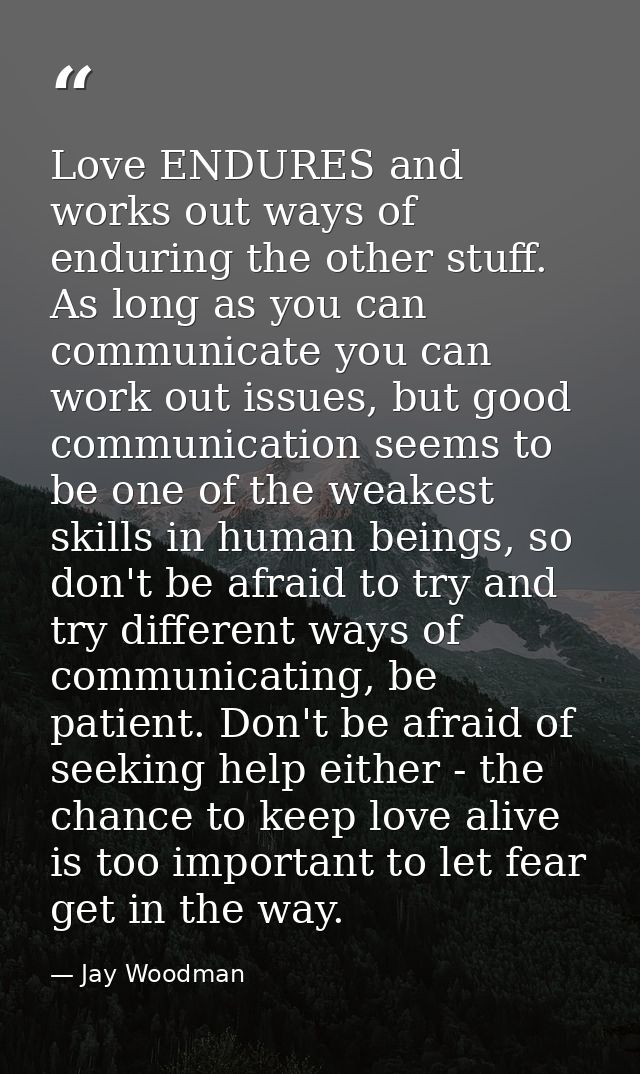 Love ENDURES and works out ways of enduring the other stuff. As long as you can communicate you can work out issues, but — Jay Woodman