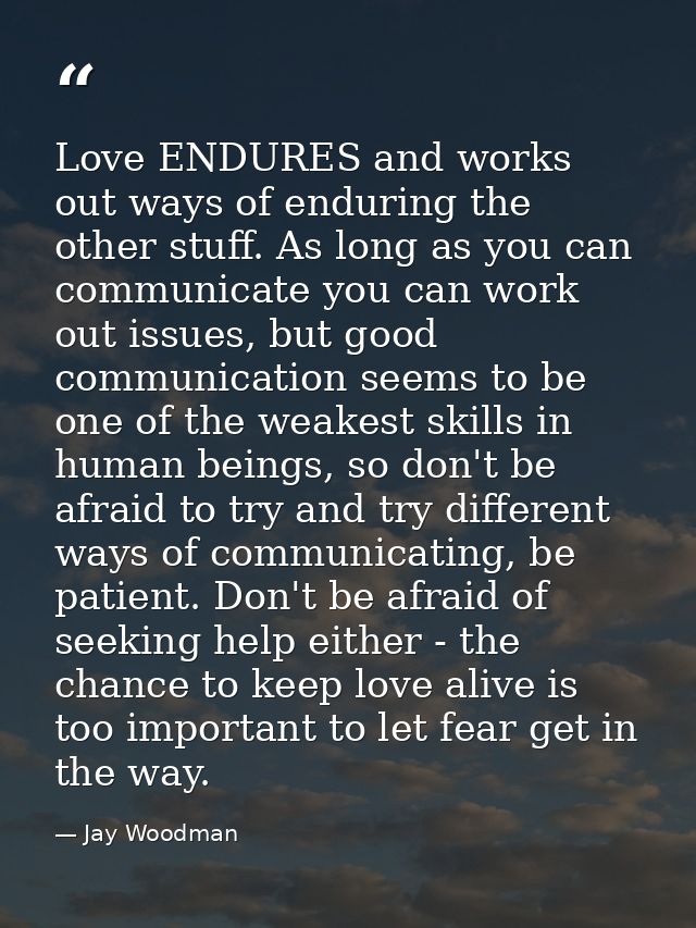 Love ENDURES and works out ways of enduring the other stuff. As long as you can communicate you can work out issues, but — Jay Woodman