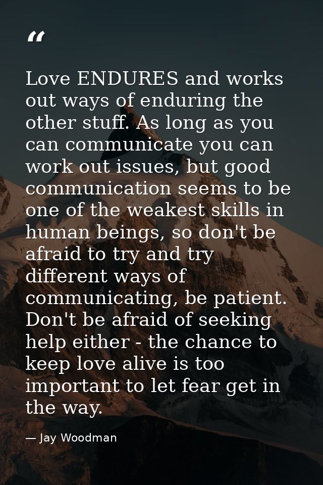 Love ENDURES and works out ways of enduring the other stuff. As long as you can communicate you can work out issues, but — Jay Woodman