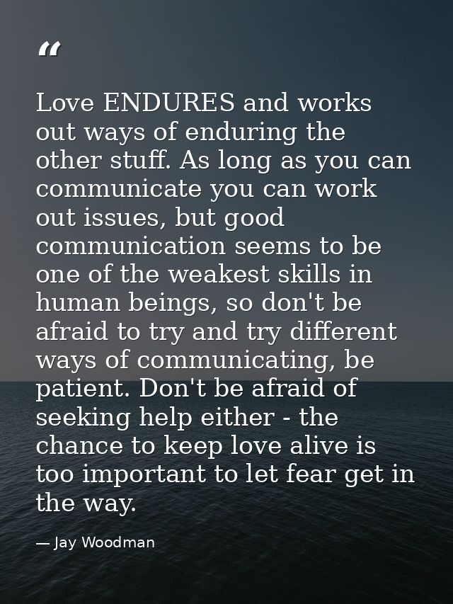 Love ENDURES and works out ways of enduring the other stuff. As long as you can communicate you can work out issues, but — Jay Woodman