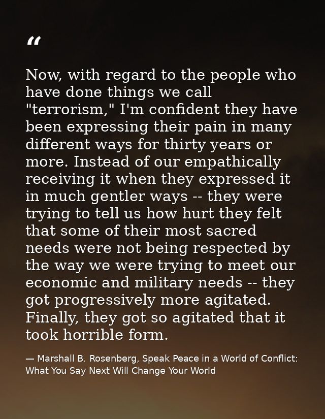 Now, with regard to the people who have done things we call "terrorism," I'm confident they have been expressing their p — Marshall B. Rosenberg, Speak Peace in a World of Conflict: What You Say Next Will Change Your World