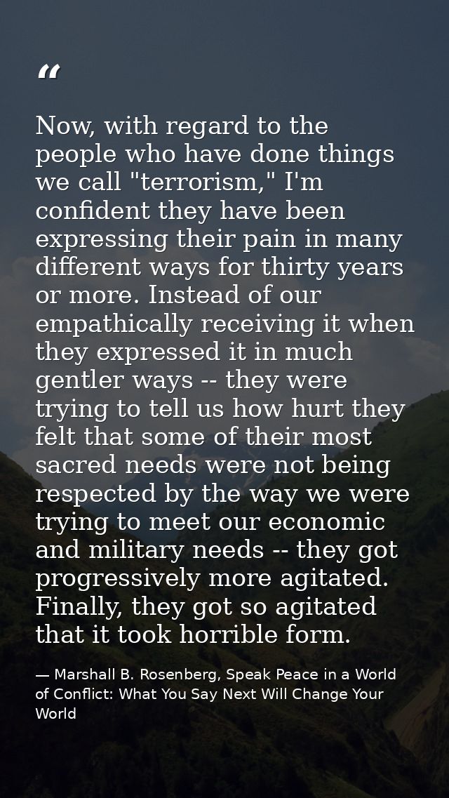 Now, with regard to the people who have done things we call "terrorism," I'm confident they have been expressing their p — Marshall B. Rosenberg, Speak Peace in a World of Conflict: What You Say Next Will Change Your World