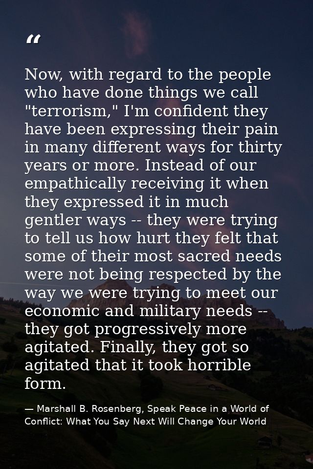 Now, with regard to the people who have done things we call "terrorism," I'm confident they have been expressing their p — Marshall B. Rosenberg, Speak Peace in a World of Conflict: What You Say Next Will Change Your World