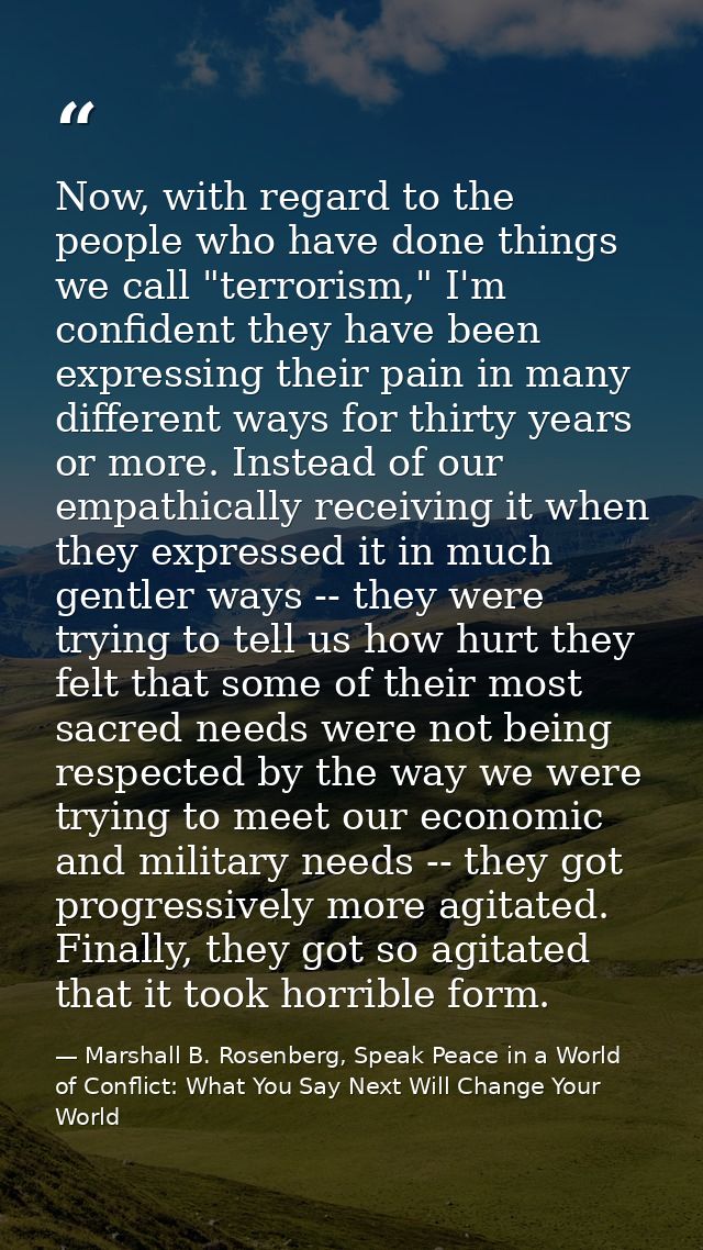 Now, with regard to the people who have done things we call "terrorism," I'm confident they have been expressing their p — Marshall B. Rosenberg, Speak Peace in a World of Conflict: What You Say Next Will Change Your World