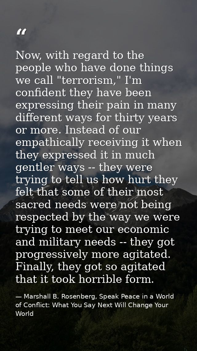 Now, with regard to the people who have done things we call "terrorism," I'm confident they have been expressing their p — Marshall B. Rosenberg, Speak Peace in a World of Conflict: What You Say Next Will Change Your World