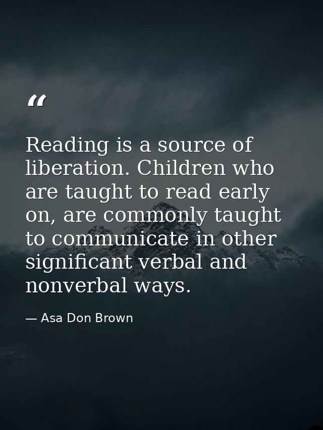 Reading is a source of liberation. Children who are taught to read early on, are commonly taught to communicate in other — Asa Don Brown