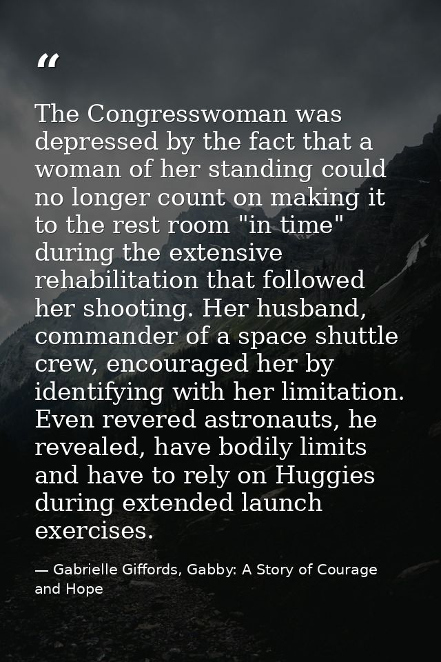 The Congresswoman was depressed by the fact that a woman of her standing could no longer count on making it to the rest  — Gabrielle Giffords, Gabby: A Story of Courage and Hope