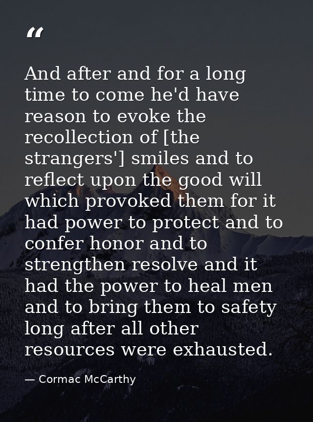 And after and for a long time to come he'd have reason to evoke the recollection of [the strangers'] smiles and to refle — Cormac McCarthy