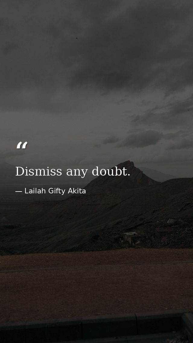 Dismiss any doubt. — Lailah Gifty Akita