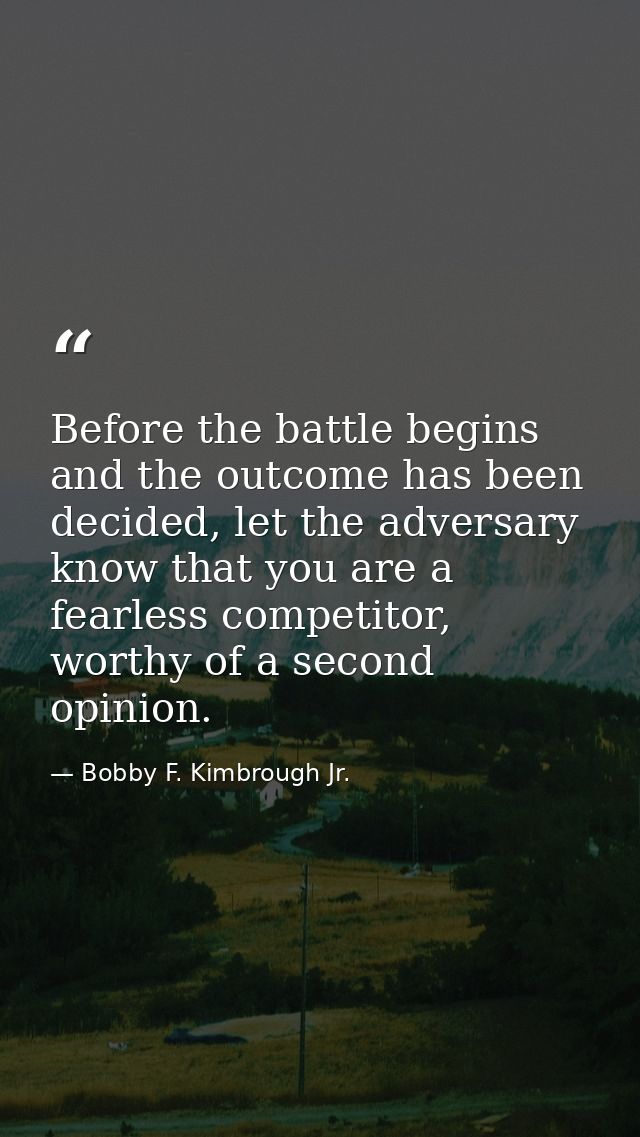Before the battle begins and the outcome has been decided, let the adversary know that you are a fearless competitor, wo — Bobby F. Kimbrough Jr.