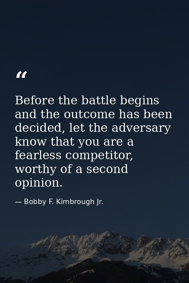 Before the battle begins and the outcome has been decided, let the adversary know that you are a fearless competitor, wo — Bobby F. Kimbrough Jr.