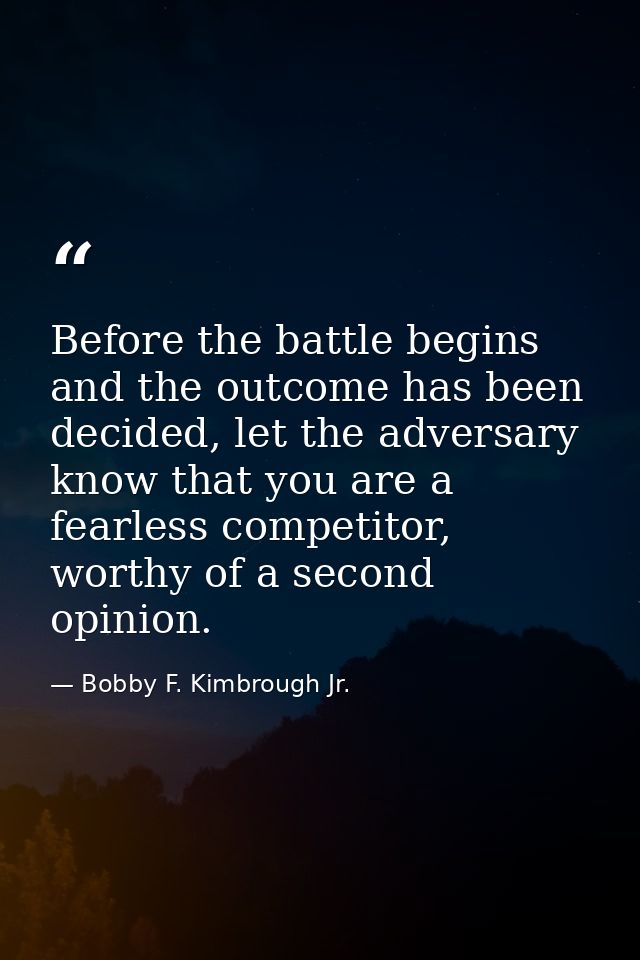 Before the battle begins and the outcome has been decided, let the adversary know that you are a fearless competitor, wo — Bobby F. Kimbrough Jr.