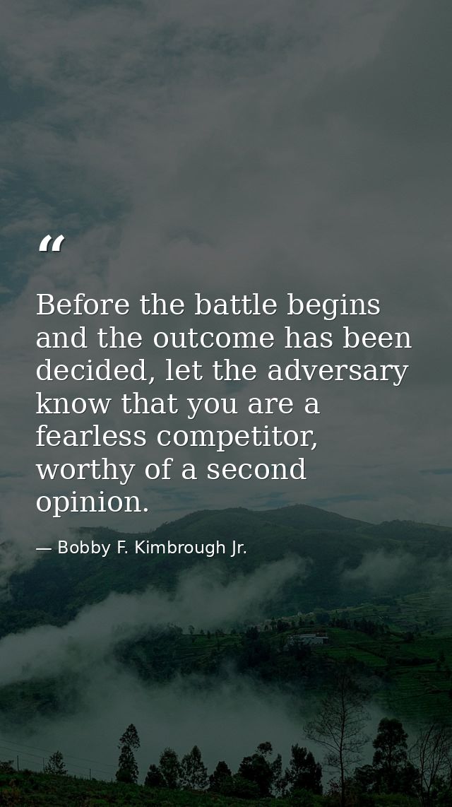 Before the battle begins and the outcome has been decided, let the adversary know that you are a fearless competitor, wo — Bobby F. Kimbrough Jr.