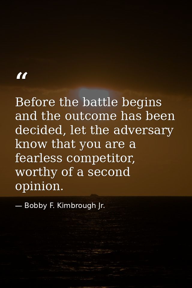 Before the battle begins and the outcome has been decided, let the adversary know that you are a fearless competitor, wo — Bobby F. Kimbrough Jr.