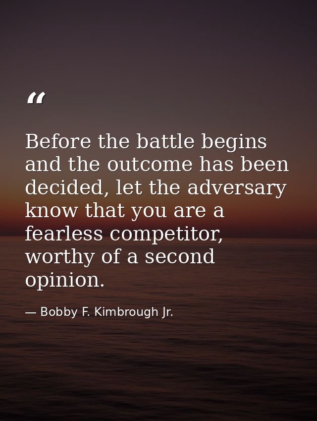 Before the battle begins and the outcome has been decided, let the adversary know that you are a fearless competitor, wo — Bobby F. Kimbrough Jr.