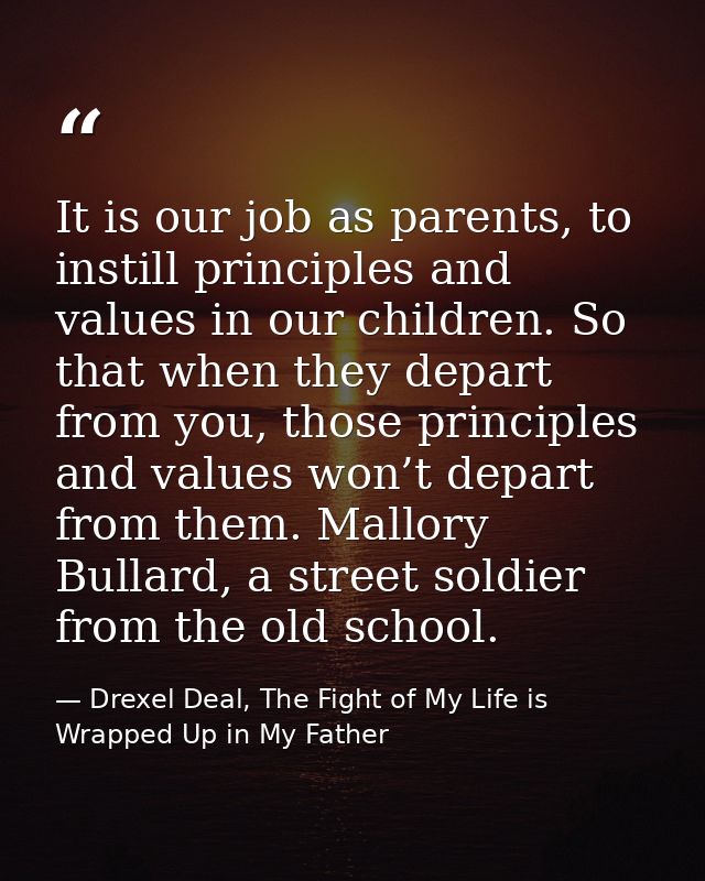 It is our job as parents, to instill principles and values in our children. So that when they depart from you, those pri — Drexel Deal, The Fight of My Life is Wrapped Up in My Father