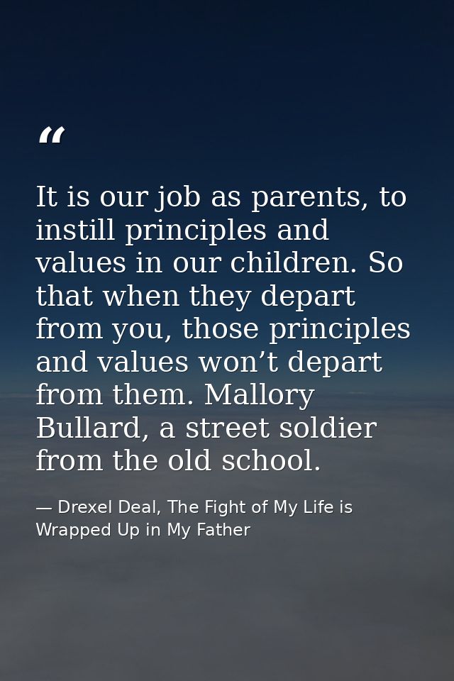 It is our job as parents, to instill principles and values in our children. So that when they depart from you, those pri — Drexel Deal, The Fight of My Life is Wrapped Up in My Father