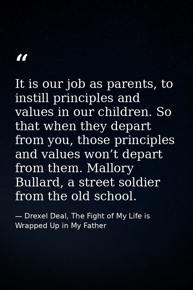 It is our job as parents, to instill principles and values in our children. So that when they depart from you, those pri — Drexel Deal, The Fight of My Life is Wrapped Up in My Father