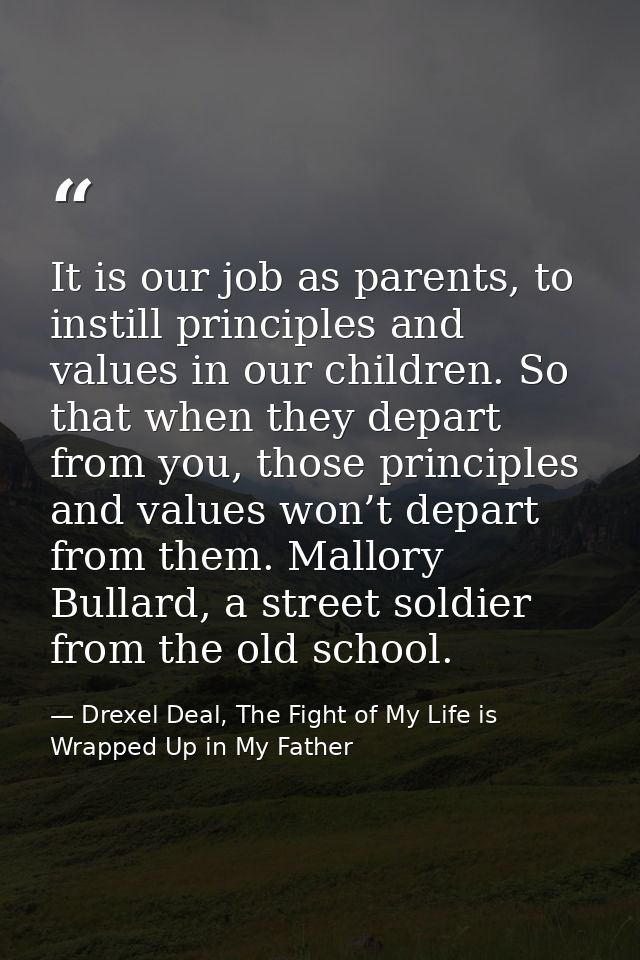 It is our job as parents, to instill principles and values in our children. So that when they depart from you, those pri — Drexel Deal, The Fight of My Life is Wrapped Up in My Father