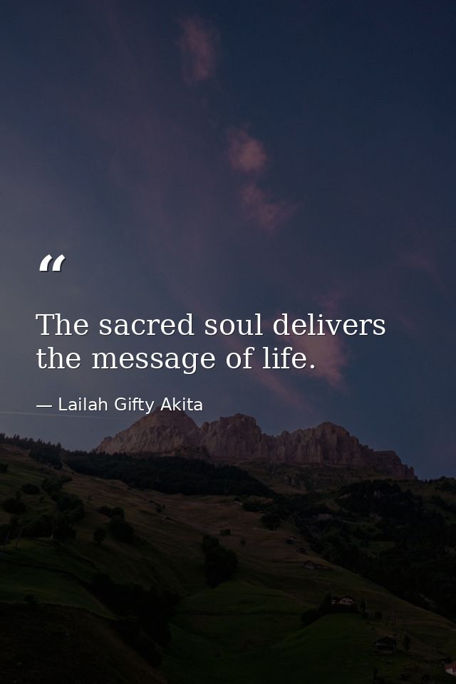 The sacred soul delivers the message of life. — Lailah Gifty Akita