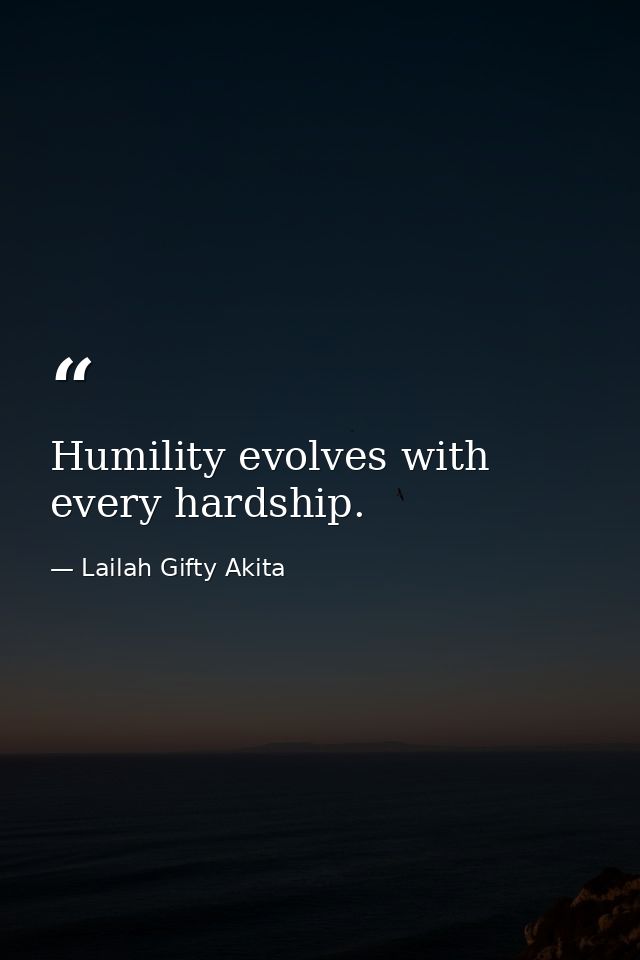 Humility evolves with every hardship. — Lailah Gifty Akita
