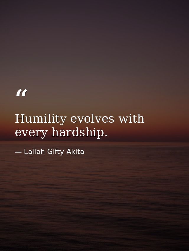 Humility evolves with every hardship. — Lailah Gifty Akita