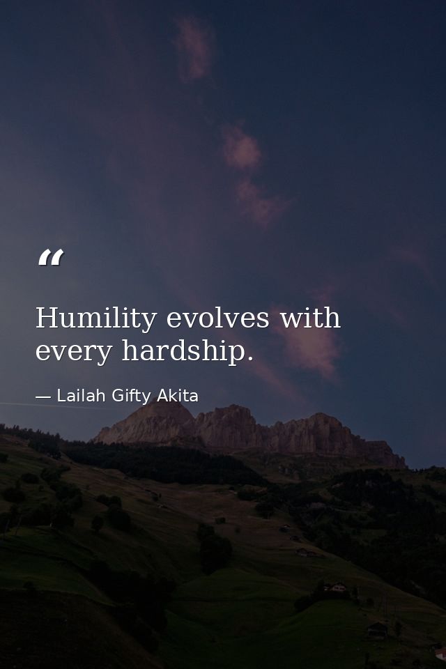 Humility evolves with every hardship. — Lailah Gifty Akita