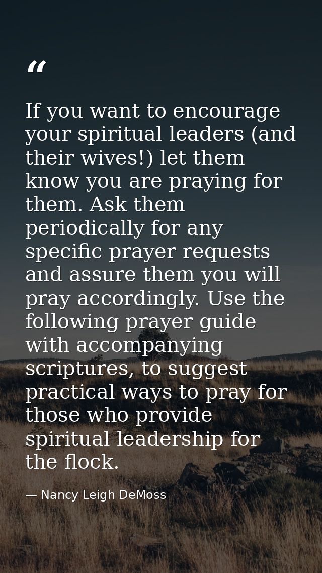 If you want to encourage your spiritual leaders (and their wives!) let them know you are praying for them. Ask them peri — Nancy Leigh DeMoss