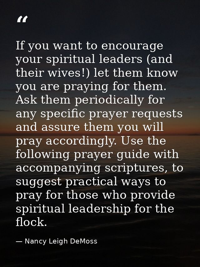 If you want to encourage your spiritual leaders (and their wives!) let them know you are praying for them. Ask them peri — Nancy Leigh DeMoss