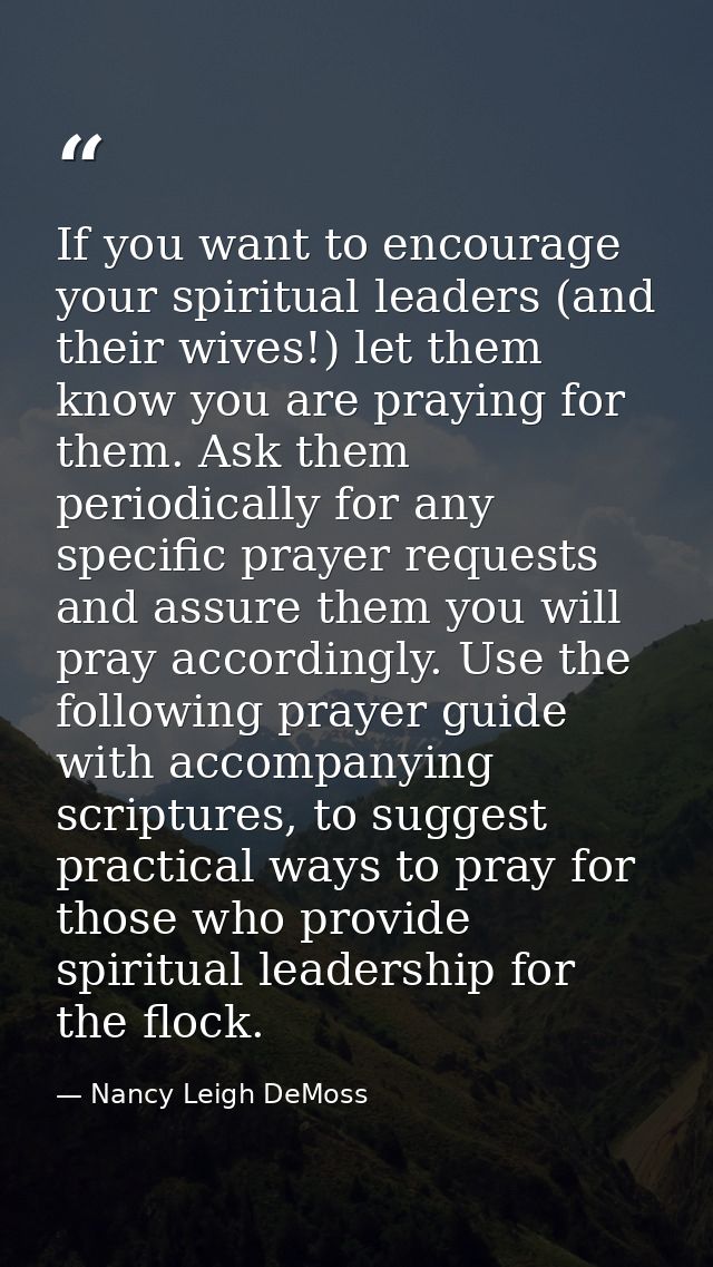 If you want to encourage your spiritual leaders (and their wives!) let them know you are praying for them. Ask them peri — Nancy Leigh DeMoss