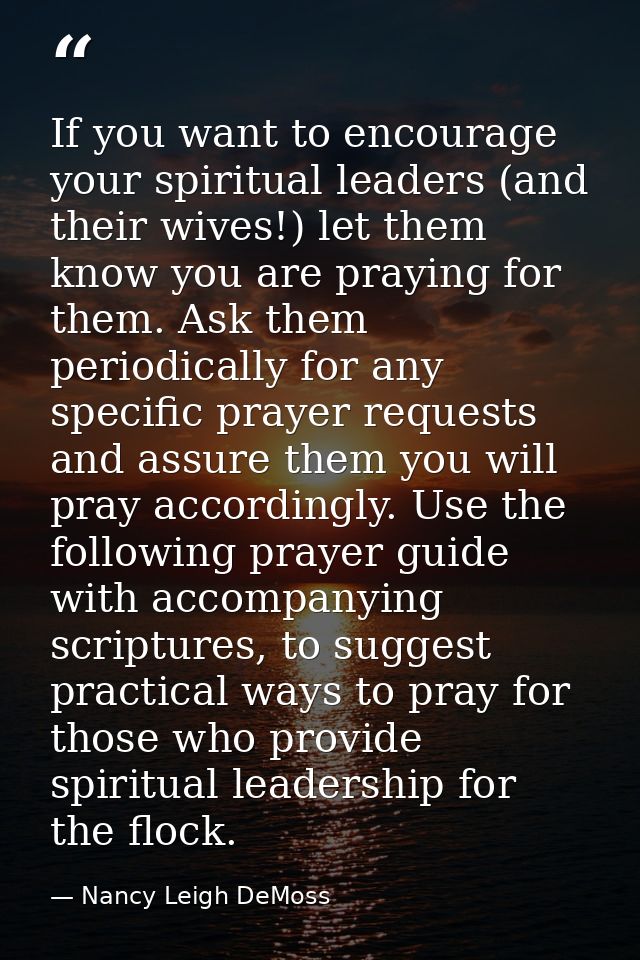 If you want to encourage your spiritual leaders (and their wives!) let them know you are praying for them. Ask them peri — Nancy Leigh DeMoss
