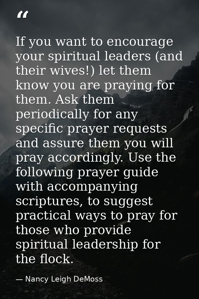 If you want to encourage your spiritual leaders (and their wives!) let them know you are praying for them. Ask them peri — Nancy Leigh DeMoss